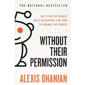 Without Their Permission: The Story of Reddit and a Blueprint for How to Change the World