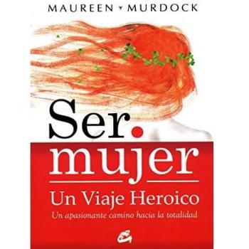 Ser Mujer, Un Viaje Heroico: Un apasionante camino hacia la totalidad