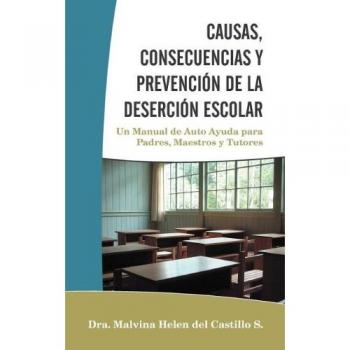 Manual de Autoayuda para Padres, Maestros y Tutores sobre Causas, Consecuencias y Prevención de la Deserción Escolar