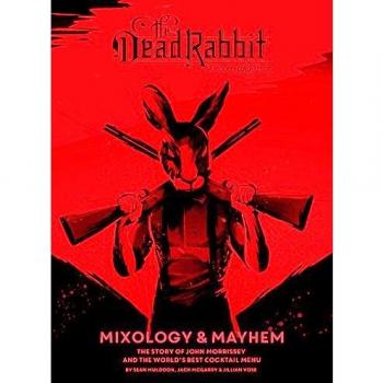 Dead Rabbit Mixology & Mayhem, The: The Story of John Morrissey and the World's Best Cocktail Menu