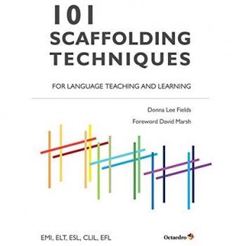 101 Scaffolding Techniques for Language Teaching and Learning: EMI, ELT, ESL, CLIL, EFL