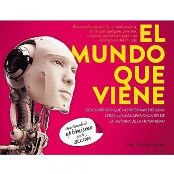El mundo que viene: Descubre por qué las próximas décadas serán las más apasionantes de la Historia de la Humanidad