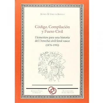 Código, Compilación Y Fuero Civil. Elementos De Una Historia Del Derecho Civil Vasco. 1876-199