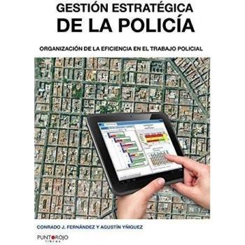 Gestión Estratégica De La Policía. Organización De La Eficiencia En El Trabajo Policial