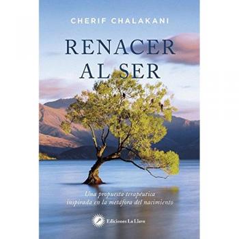 Renacer al ser. Una propuesta terapéutica inspirada en la metáfora del nacimiento - CHALAKANI,CHERIF