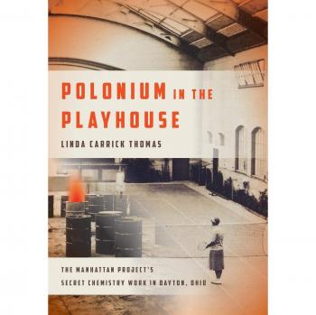 Polonium in the Playhouse: The Manhattan Project's Hidden Chemistry Secrets in Dayton, Ohio by Linda Carrick Thomas
