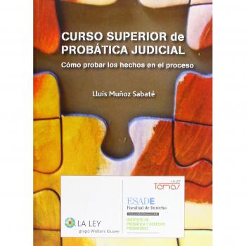 Curso superior de probática judicial: Cómo probar los hechos en el proceso - Lluis Muñoz Sabaté
