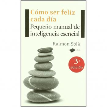 Como Ser Feliz Cada Dia 3ｦed: Pequeño manual de inteligencia esencial