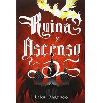 Ruina Y Ascenso: Trilogía Grisha, volumen 3