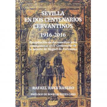 SEVILLA EN DOS CENTENARIOS CERVANTINOS 1916 2016: Recopilación de documentos para conmemorar el IV Centenario de la muerte de Miguel de Cervantes