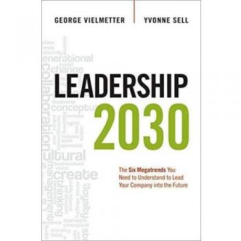 Leadership 2030: The Six Megatrends You Need to Understand to Lead Your Company into the Future