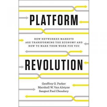 Platform Revolution: How Networked Markets are Transforming the Economy--and How to Make Them Work for You
