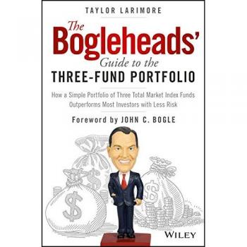 The Bogleheads′ Guide to the Three–Fund Portfolio: How a Simple Portfolio of Three Total Market Index Funds Outperforms Most Investors with Less Risk