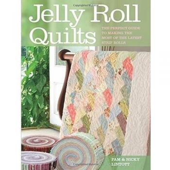 Jelly Roll Quilts: The Perfect Guide to Making the Most of the Latest Strip Rolls