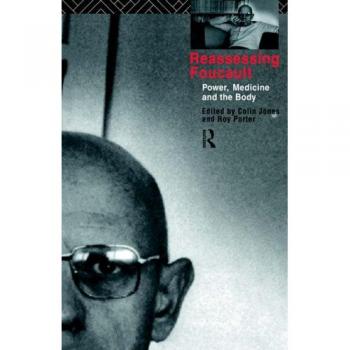 Reassessing Foucault: Power, Medicine and the Body