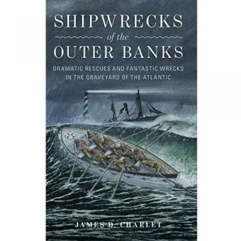 Outer Banks Shipwrecks: Dramatic Rescues and Wreck Stories in the Graveyard of the Atlantic by James D. Charlet