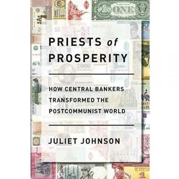 Priests of Prosperity: How Central Bankers Transformed the Postcommunist World