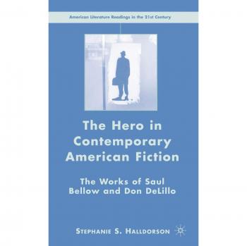 Contemporary American Fiction Analysis: The Hero in Saul Bellow and Don DeLillo