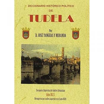 DICCIONARIO HISTÓRICO POLÍTICO DE TUDELA - José Yanguas Y Miranda
