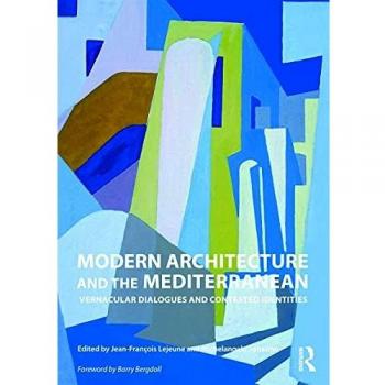 Modern Architecture and the Mediterranean: Vernacular Dialogues and Contested Identities