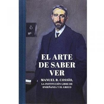 EL ARTE DE SABER VER: MANUEL B. COSSÍO LA INSTITUCIÓN LIBRE DE ENSEÑANZA Y EL GRECO
