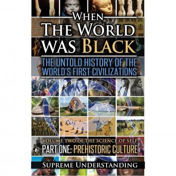 When the World Was Black, Part One: The Untold History of the World's First Civilizations Prehistoric Culture
