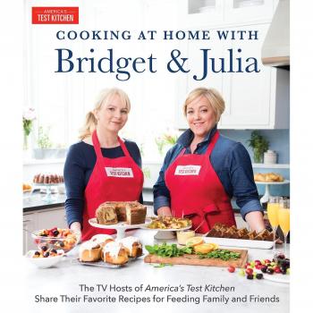 Cooking at Home with Bridget and Julia: The TV Hosts of America's Test Kitchen Share Their Favorite Recipes for Feeding Family and Friends: The Hosts ... Recipes for Feeding Family and Friends