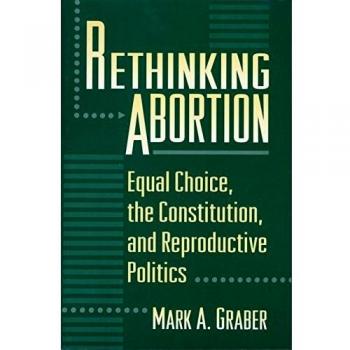 Rethinking Abortion: Equal Choice and Constitutional Perspectives on Reproductive Politics