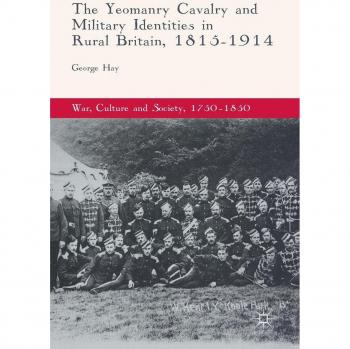 The Yeomanry Cavalry and Military Identities in Rural Britain, 1815-1914