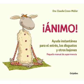 ¡Ánimo! Ayuda instantánea para el estrés, los disgustos y otros bajones - Dra. Claudia Croos-müller