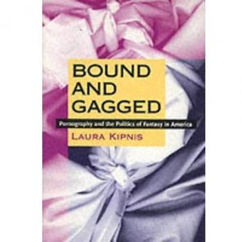 Bound and Gagged: Pornography and the Politics of Fantasy in America