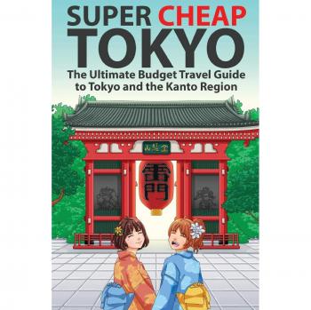Super Cheap Tokyo: The Comprehensive Budget Travel Guide to Tokyo and Kanto Region