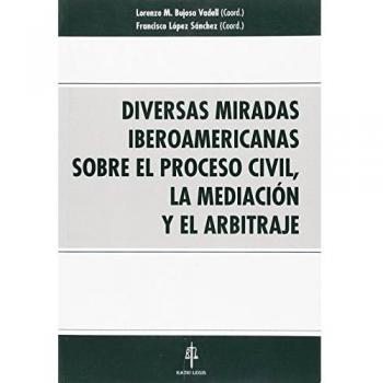 Diversas miradas iberoamericanas sobre el proceso civil, la mediación y el arbitraje.