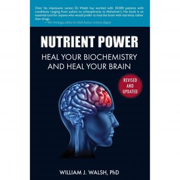 Nutrient Power: Heal Your Biochemistry and Heal Your Brain
