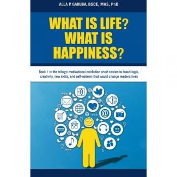 Qué es la vida? ¿Qué es la felicidad?: Libro 1 de la trilogía de historias motivacionales y no ficción para enseñar lógica, creatividad, nuevas habilidades y autoestima que transformarán la vida de los lectores