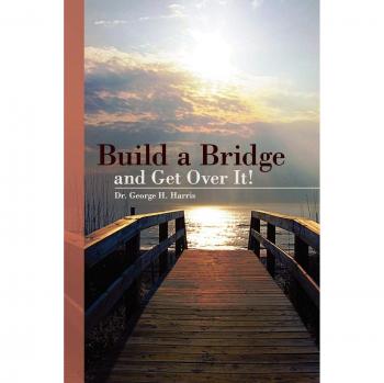 Build a Bridge... and Get Over It! - Motivational Self-Help Book by George H. Harris