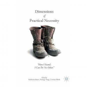 Dimensions of Practical Necessity: “Here I Stand. I Can Do No Other.