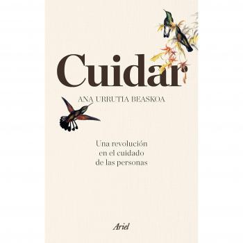 Cuidar: Una revolución en el cuidado de las personas - Ana Urrutia Beaskoa