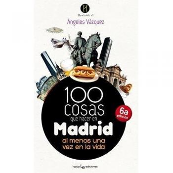 100 Cosas Que Hacer En Madrid. Al Menos Una Vez En La Vida - 2ª Edición