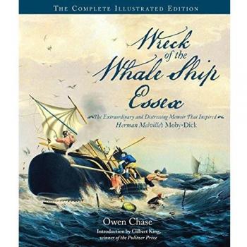 Wreck of the Whale Ship Essex: The Complete Illustrated Edition: The Extraordinary and Distressing Memoir That Inspired Herman Melville's Moby-Dick