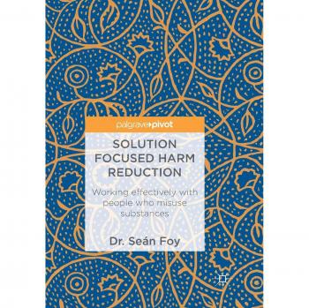 Solution Focused Harm Reduction: Working effectively with people who misuse substances