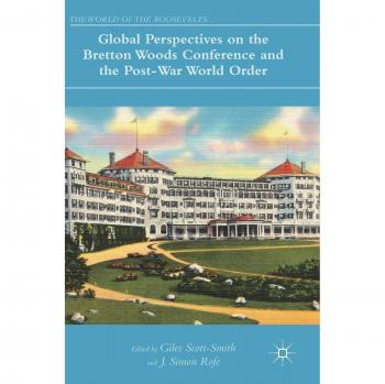 Global Perspectives on the Bretton Woods Conference and the Post-War World Order