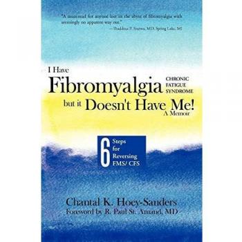 I Have Fibromyalgia / Chronic Fatigue Syndrome, But It Doesn't Have Me! a Memoir: Six Steps for Reversing Fms/ Cfs