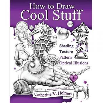 How to Draw Cool Stuff: Shading, Textures and Optical Illusions: Basic, Shading, Textures and Optical Illusions