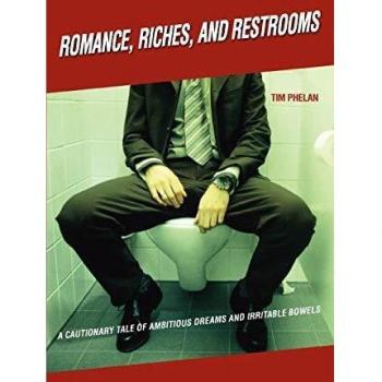 Romance, Riches, and Restrooms: A Cautionary Tale of Ambitious Dreams and Irritable Bowels - Paperback Edition
