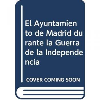El Ayuntamiento de Madrid durante la Guerra de la Independecia