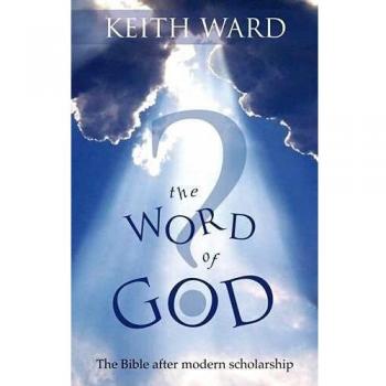 The Word of God: The Bible Reinterpreted Through Modern Scholarship by Keith Ward