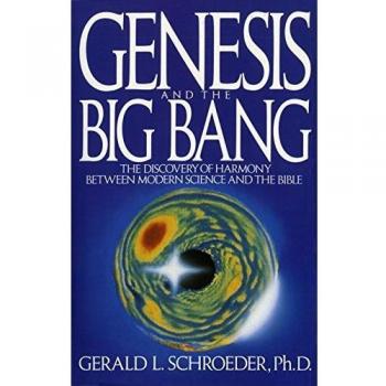 Genesis and the Big Bang Theory: The Discovery Of Harmony Between Modern Science And The Bible