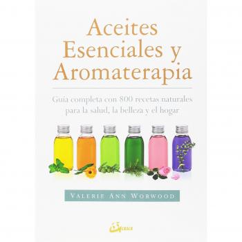 Aceites esenciales y aromaterapia. Guía completa con 800 recetas naturales para la salud, la belleza y el hogar - WORWOOD, VALERIE ANN