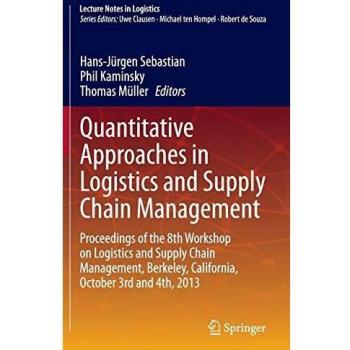 Quantitative Approaches in Logistics and Supply Chain Management: Proceedings of the 8th Workshop on Logistics and Supply Chain Management, Berkeley, ... and 4th, 2013